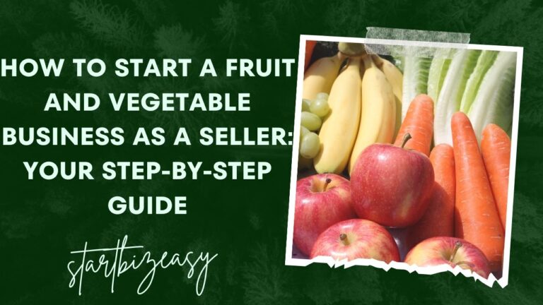 How to Start a Fruit and Vegetable Business as a Seller: Your Step-by-Step Guide