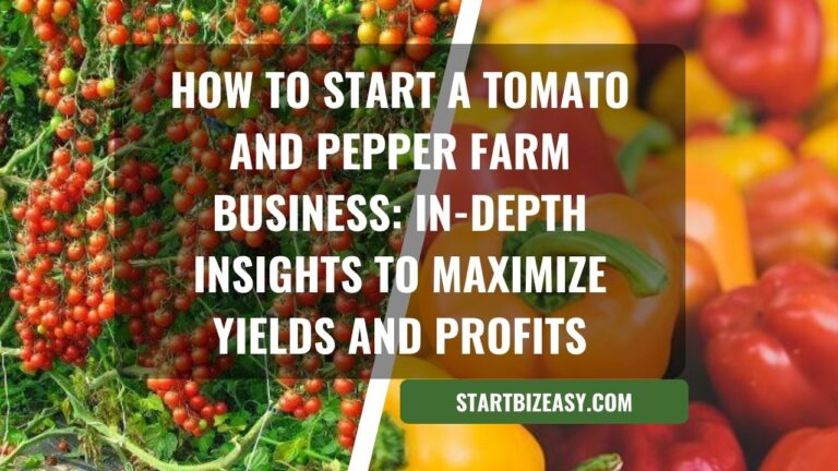How to Start a Tomato and Pepper Farm Business: In-depth Insights to Maximize Yields and Profits