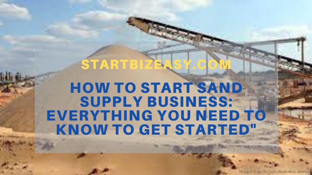 How to Start Sand Supply Business: Everything You Need to Know to Get Started"